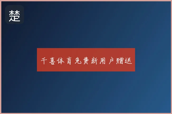 千喜体育免费新用户赠送